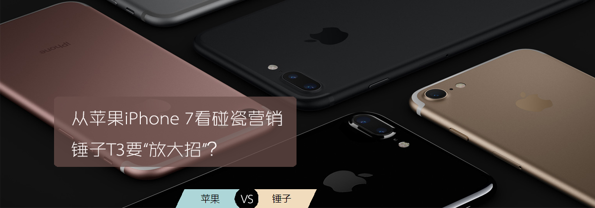 從蘋果iPhone 7看碰瓷營銷 錘子T3要“放大招”？